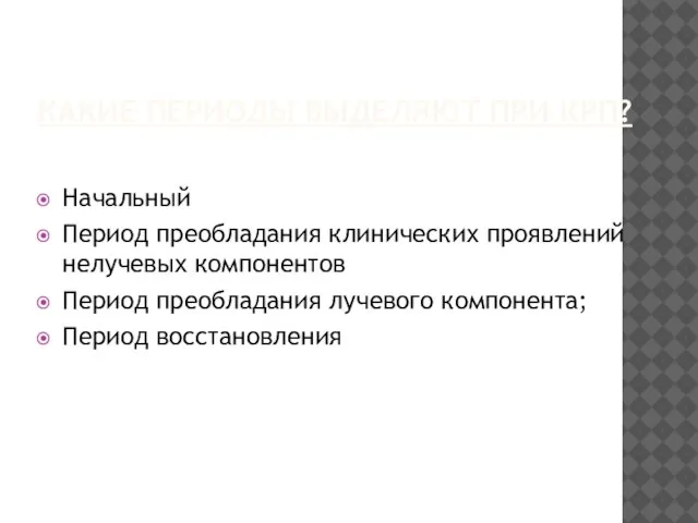 КАКИЕ ПЕРИОДЫ ВЫДЕЛЯЮТ ПРИ КРП? Начальный Период преобладания клинических проявлений нелучевых компонентов