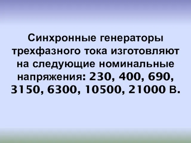 Синхронные генераторы трехфазного тока изготовляют на следующие номинальные напряжения: 230, 400, 690,