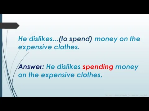 Answer: He dislikes spending money on the expensive clothes. He dislikes...(to spend)
