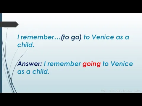Answer: I remember going to Venice as a child. I remember…(to go)