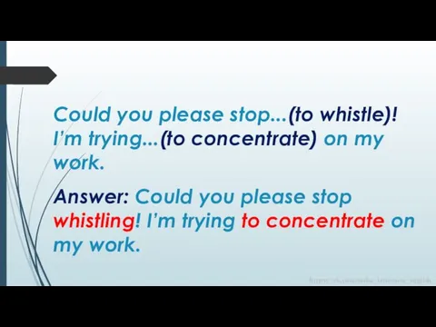Answer: Could you please stop whistling! I’m trying to concentrate on my