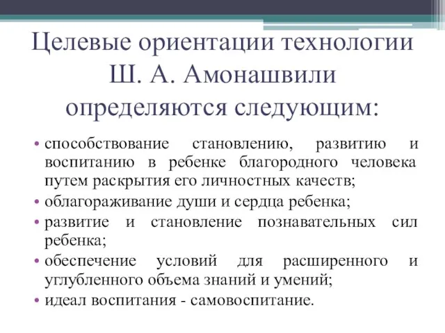 Целевые ориентации технологии Ш. А. Амонашвили определяются следующим: способствование становлению, развитию и