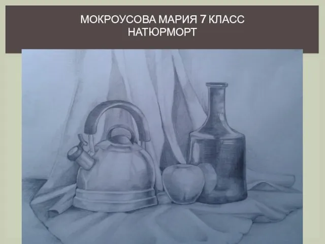 МОКРОУСОВА МАРИЯ 7 КЛАСС НАТЮРМОРТ