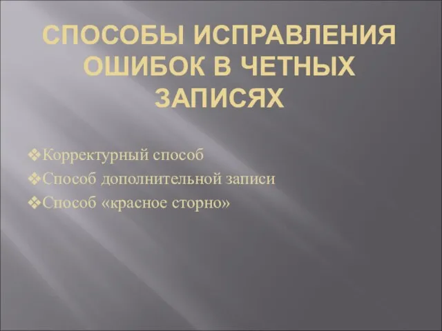 СПОСОБЫ ИСПРАВЛЕНИЯ ОШИБОК В ЧЕТНЫХ ЗАПИСЯХ Корректурный способ Способ дополнительной записи Способ «красное сторно»