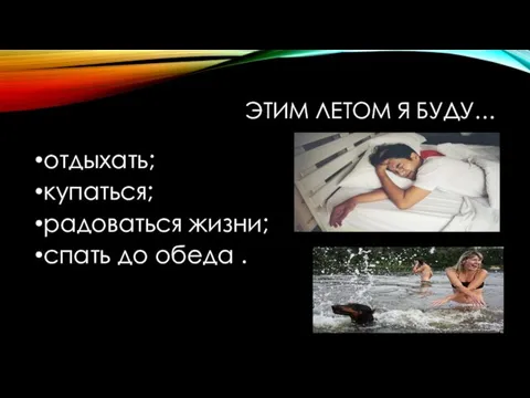 ЭТИМ ЛЕТОМ Я БУДУ… отдыхать; купаться; радоваться жизни; спать до обеда .