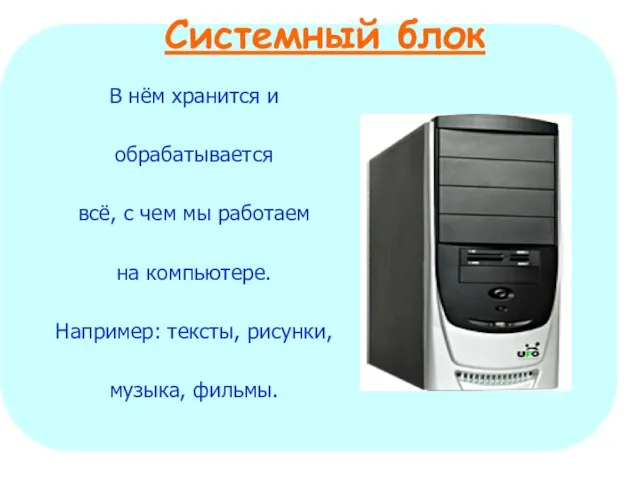 Системный блок В нём хранится и обрабатывается всё, с чем мы работаем