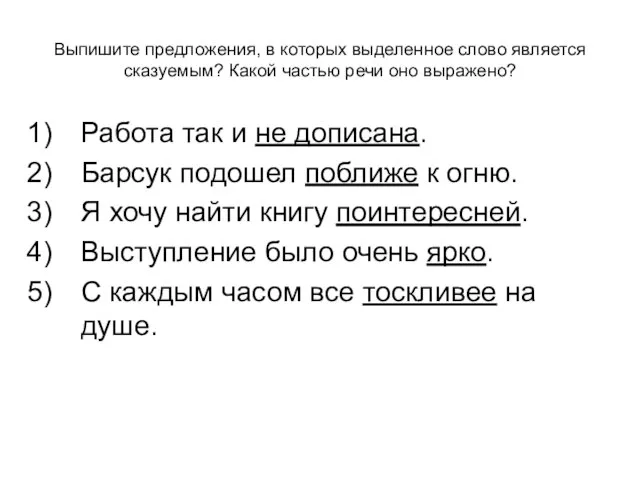 Выпишите предложения, в которых выделенное слово является сказуемым? Какой частью речи оно