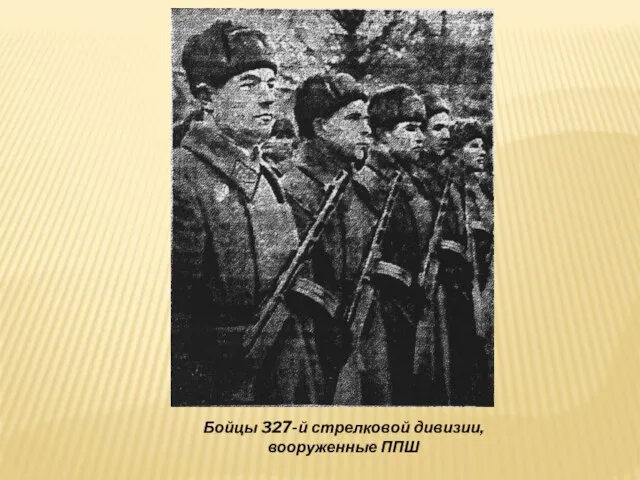 Бойцы 327-й стрелковой дивизии, вооруженные ППШ