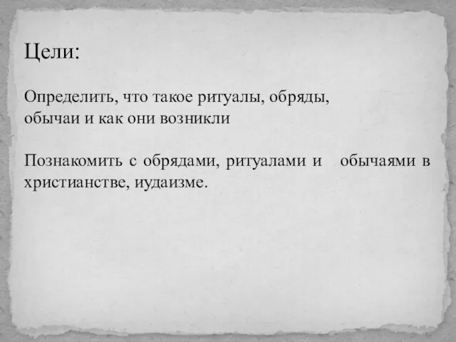 Цели: Определить, что такое ритуалы, обряды, обычаи и как они возникли Познакомить