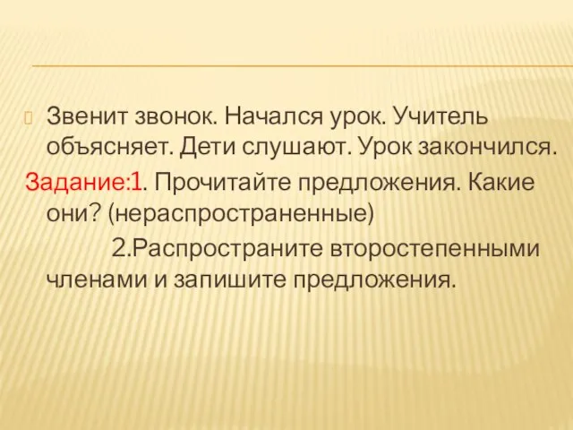 Звенит звонок. Начался урок. Учитель объясняет. Дети слушают. Урок закончился. Задание:1. Прочитайте