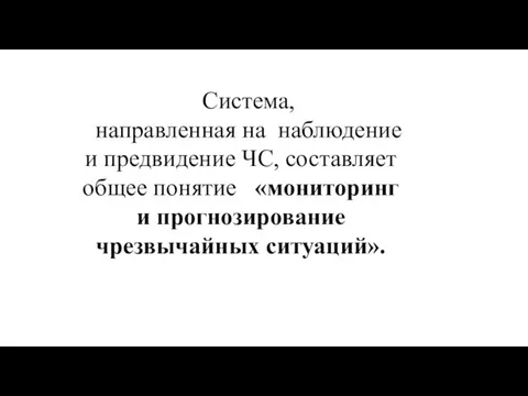 Система, направленная на наблюдение и предвидение ЧС, составляет общее понятие «мониторинг и прогнозирование чрезвычайных ситуаций».