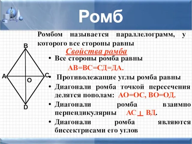 Все стороны ромба равны АВ=ВС=СД=ДА. Противолежащие углы ромба равны Диагонали ромба точкой