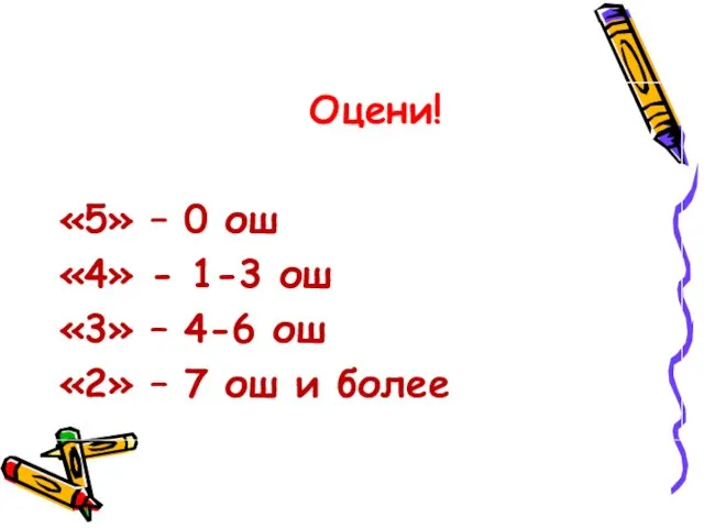 Оцени! «5» – 0 ош «4» - 1-3 ош «3» – 4-6