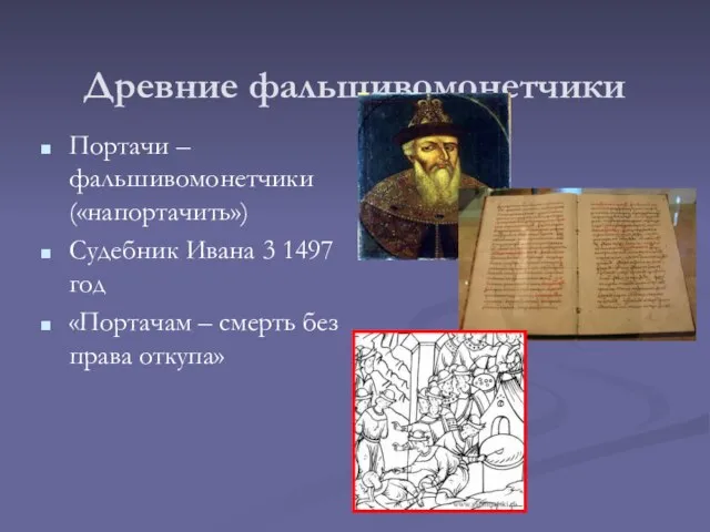 Древние фальшивомонетчики Портачи – фальшивомонетчики («напортачить») Судебник Ивана 3 1497 год «Портачам