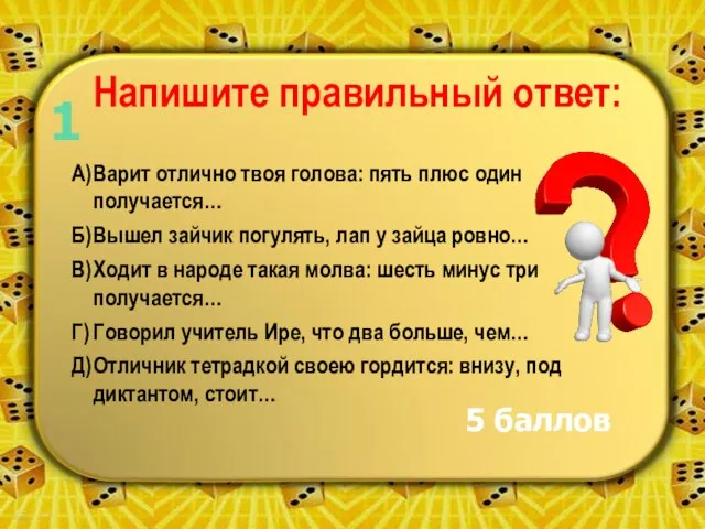 Напишите правильный ответ: А) Варит отлично твоя голова: пять плюс один получается…