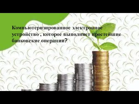 Компьютеризированное электронное устройство , которое выполняет простейшие банковские операции?