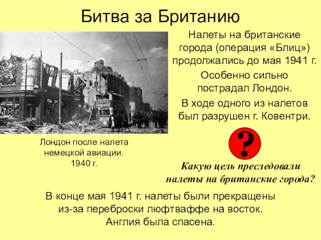 Битва за Британию Налеты на британские города (операция «Блиц») продолжались до мая