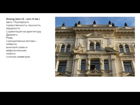 Ампир (кон.18 – нач.19 вв.) Цель: Подчеркнуть торжественность, пышность, парадность 1.ориентация на