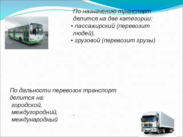 По назначению транспорт делится на две категории: пассажирский (перевозит людей), грузовой (перевозит