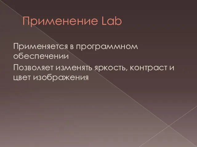 Применение Lab Применяется в программном обеспечении Позволяет изменять яркость, контраст и цвет изображения