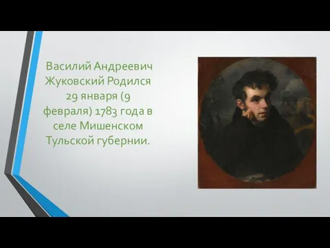 Василий Андреевич Жуковский Родился 29 января (9 февраля) 1783 года в селе Мишенском Тульской губернии.