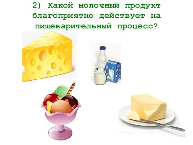 2) Какой молочный продукт благоприятно действует на пищеварительный процесс?