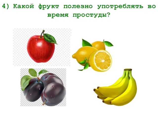 4) Какой фрукт полезно употреблять во время простуды?