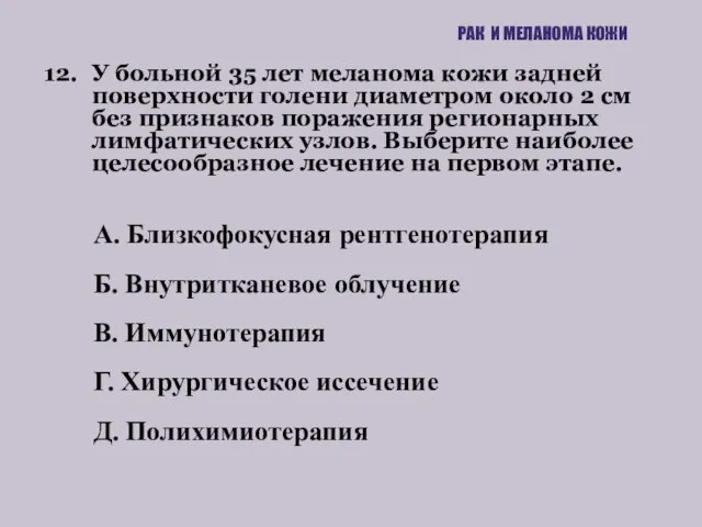 12. У больной 35 лет меланома кожи задней поверхности голени диаметром около