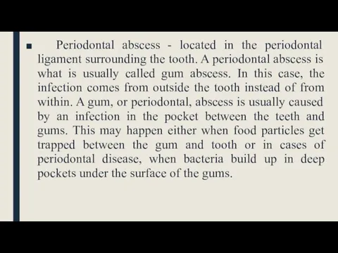 Periodontal abscess - located in the periodontal ligament surrounding the tooth. A