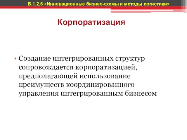 Корпоратизация Создание интегрированных структур сопровождается корпоратизацией, предполагающей использование преимуществ координированного управления интегрированным