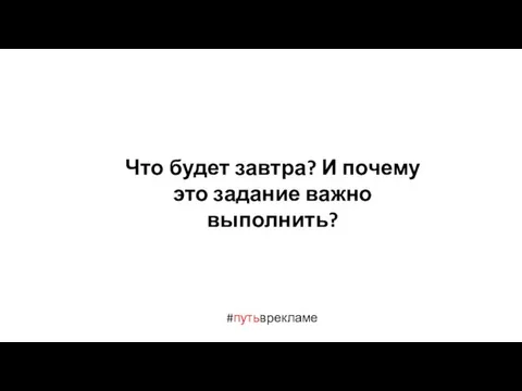 #путьврекламе Что будет завтра? И почему это задание важно выполнить?