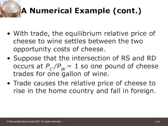 A Numerical Example (cont.) With trade, the equilibrium relative price of cheese