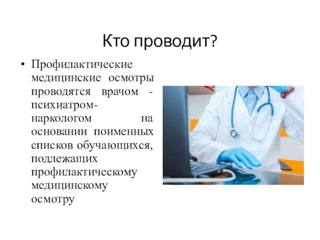 Кто проводит? Профилактические медицинские осмотры проводятся врачом - психиатром-наркологом на основании поименных