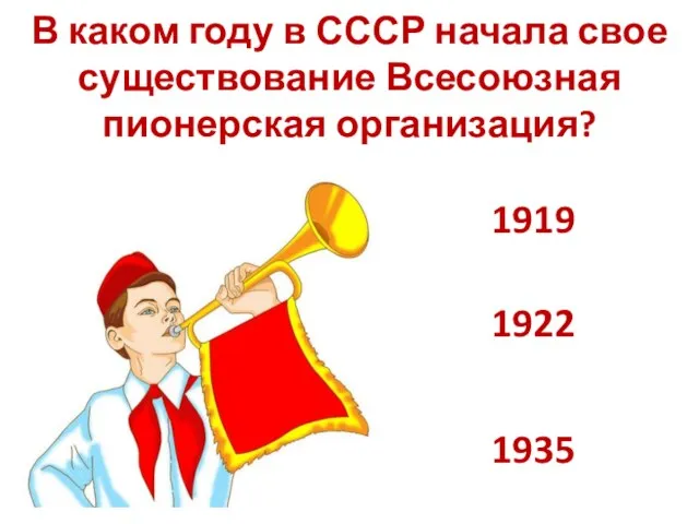 В каком году в СССР начала свое существование Всесоюзная пионерская организация? 1919 1922 1935