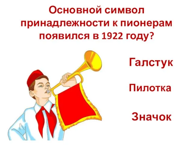 Основной символ принадлежности к пионерам появился в 1922 году? Галстук Пилотка Значок