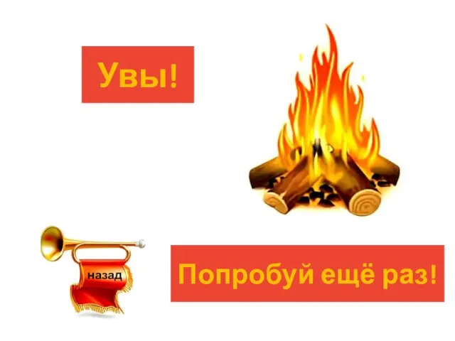 Увы! Попробуй ещё раз! назад