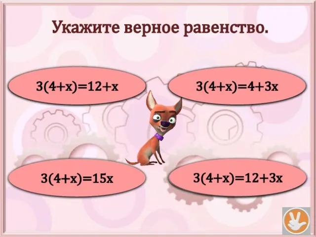 Укажите верное равенство. Ой! 3(4+х)=12+х Не верно! 3(4+х)=15х Подумай! 3(4+х)=4+3х Молодец! 3(4+х)=12+3х