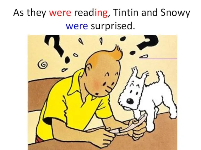 As they were reading, Tintin and Snowy were surprised.