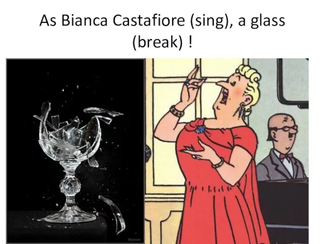 As Bianca Castafiore (sing), a glass (break) !