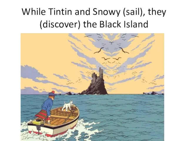 While Tintin and Snowy (sail), they (discover) the Black Island