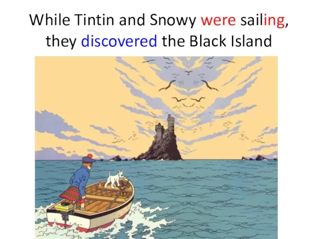 While Tintin and Snowy were sailing, they discovered the Black Island