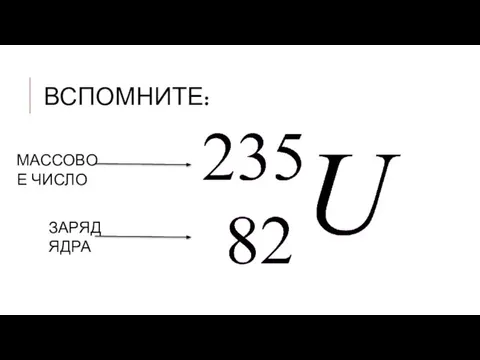 ВСПОМНИТЕ: МАССОВОЕ ЧИСЛО ЗАРЯД ЯДРА