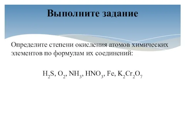 Определите степени окисления атомов химических элементов по формулам их соединений: H2S, O2,