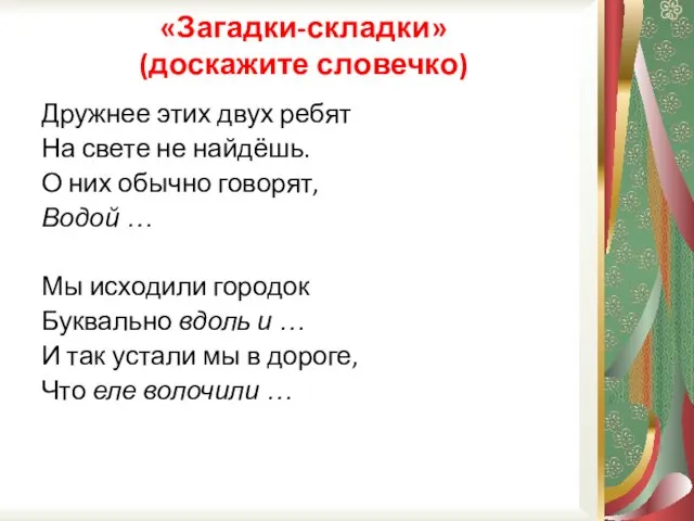 «Загадки-складки» (доскажите словечко) Дружнее этих двух ребят На свете не найдёшь. О