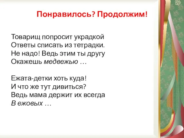 Понравилось? Продолжим! Товарищ попросит украдкой Ответы списать из тетрадки. Не надо! Ведь