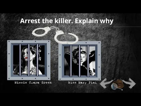 Arrest the killer. Explain why