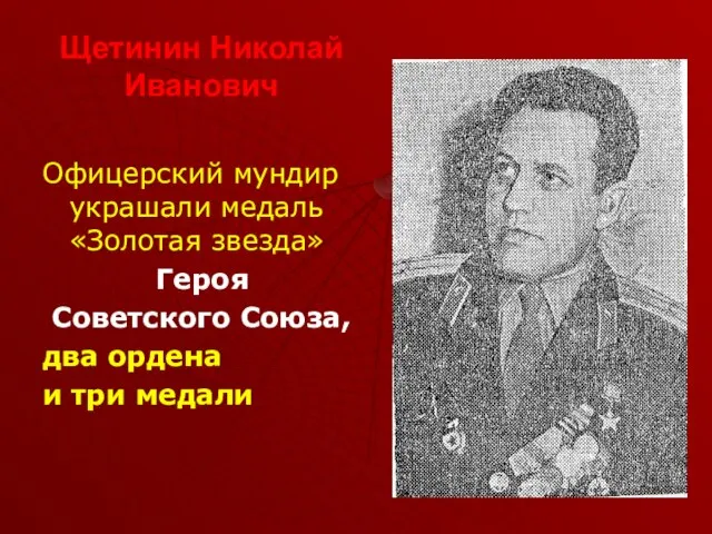 Щетинин Николай Иванович Офицерский мундир украшали медаль «Золотая звезда» Героя Советского Союза,