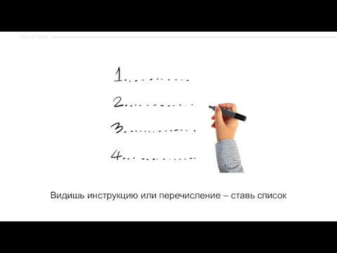 Видишь инструкцию или перечисление – ставь список