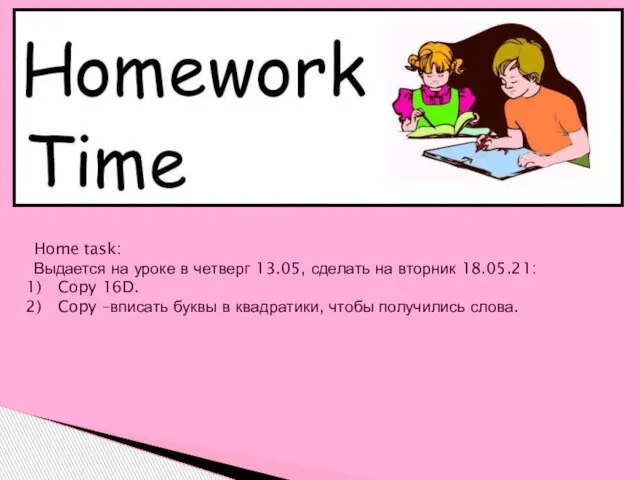 Home task: Выдается на уроке в четверг 13.05, сделать на вторник 18.05.21: