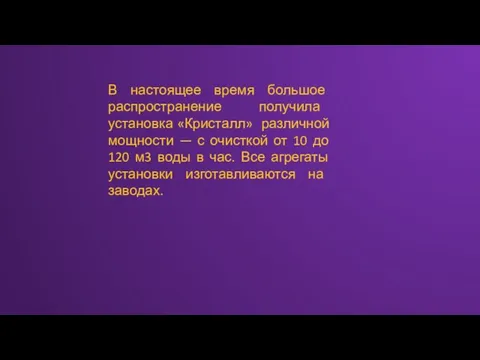 В настоящее время большое распространение получила установка «Кристалл» различной мощности — с